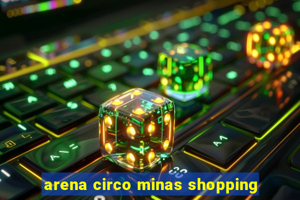 arena circo minas shopping